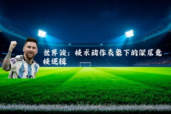 世界波:技术动作表象下的深层竞技逻辑