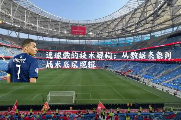 进球数的技术解构:从数据表象到战术底层逻辑