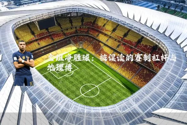 全组净胜球：被误读的赛制杠杆与地理博弈