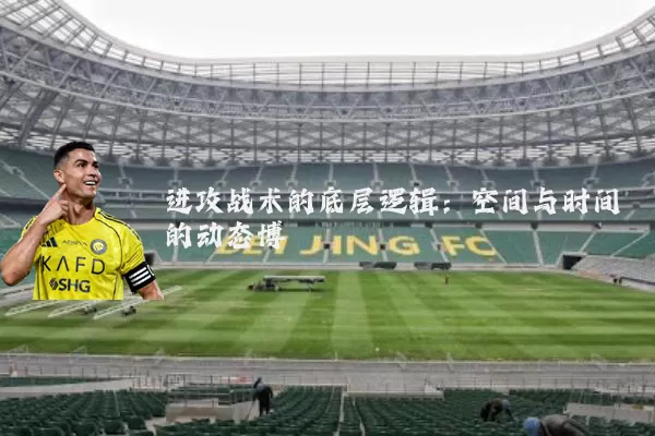 进攻战术的底层逻辑:空间与时间的动态博弈