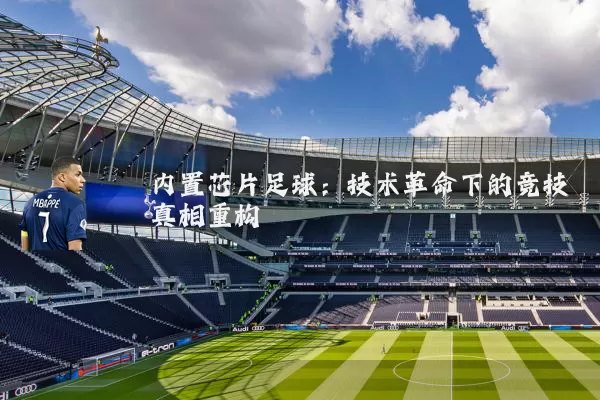 内置芯片足球：技术革命下的竞技真相重构